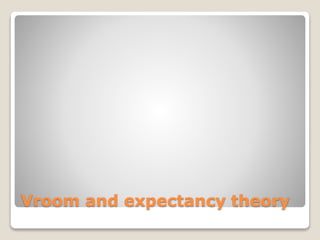 Vroom and expectancy theory
 