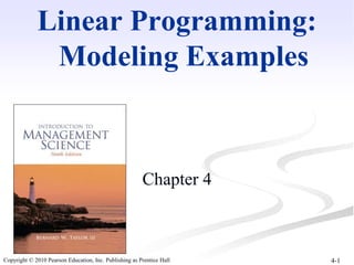 Linear Programming: 
Modeling Examples 
Chapter 4 
Copyright © 2010 Pearson Education, Inc. Publishing as Prentice Hall 4-1 
 