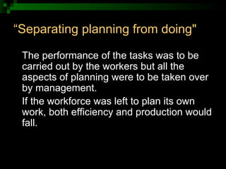“ Separating planning from doing&quot;   <ul><li>The performance of the tasks was to be carried out by the workers but all...
