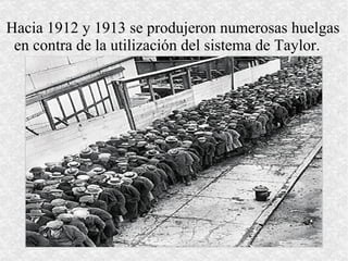 Hacia 1912 y 1913 se produjeron numerosas huelgas  en contra de la utilización del sistema de Taylor. 
