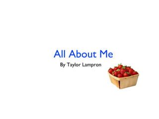 All About Me
By Taylor Lampron

 