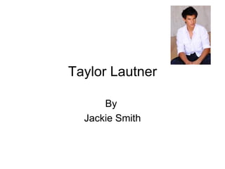 Taylor Lautner By  Jackie Smith 