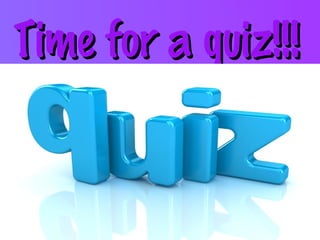 Time for a quiz!!!Time for a quiz!!!
 
