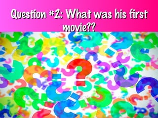 Question #2: What was his firstQuestion #2: What was his first
movie??movie??
 