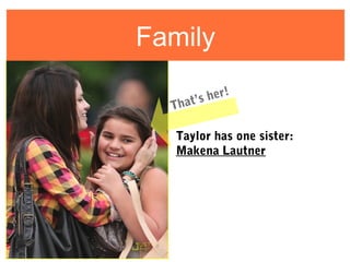 Taylor has one sister:
Makena Lautner
Family
That’s her!
 