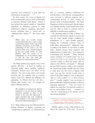 s t r o o c k & s t r o o c k & l a v a n l l p
experience and competence to bear upon the
determination of a grievance . . . .”37
For these reasons, the Court of Appeals had
rarely invoked public policy to deem nonarbitrable
an otherwise arbitrable CBA dispute. Indeed, it
had declared that judicial restraint is “particularly
appropriate in arbitrations pursuant to public
employment collective bargaining agreements”
because arbitration plays a “critical role” in
“stabilizing labor relations.”38
The Court added
that:
While some case records contain
enough information for a court to make
a penetrating analysis of the scope of the
substantive provisions of the CBA, an
undertaking of that kind is not the
function of the court. A judicial inquiry
of that sort would involve an inapt
flirtation with the merits, or an
inappropriate use of the judicial scalpel
to split the hairs that mark the
perimeters of contractual provisions.39
The Village of Johnson City majority moves in the
opposite direction. It bases its holding on
purported public policy shielding employers’
termination decisions from “the whim” of the
arbitrator. Yet even in cases where a job security
provision does not explicitly refer to economic
distress, courts have affirmed that arbitration was
appropriate. In Whitney Point Cent. Sch. Dist. v.
Whitney Point Teachers’ Assoc., for example, the
parties’ CBA provided that:
All conditions of employment shall be
maintained at not less than the highest
minimum standards in effect in the
District at the time this Agreement is
signed provided that such conditions
shall contribute to the improvement of
the general educational program.40
As in Village of Johnson City, the CBA provided for
binding arbitration of disputes concerning the
“interpretation or application” of a CBA provision.
Due to “economic problems confronting the
[school] district,” three full-time teaching positions
were converted to half-time positions with a
corresponding decrease in salary, causing the
teachers’ union to demand arbitration. The Third
Department ruled, in relevant part, that the dispute
was arbitrable and that “school boards must realize
what the effect of clauses in contracts entails as
applicable to possible future conditions.”
The dissenting judges in Village of Johnson City
conclude not only that the majority is in error, but
that the Court should consider modifying its
jurisprudence to a “more flexible approach”
befitting the “continually evolving” nature of
public policy determinations.41
Bright-line rules,
according to the dissent, are not suited to public
policy decisions because those entrusted with
implementation of public policy “must respond to
everchanging [sic] demands.” These demands
require evaluation of no-layoff clauses “not in a
vacuum but with an eye toward the social and
economic realities in which the parties who are
subject to the CBA live and operate.”42
Although
the post-2008 economic reality is that employers
are experiencing budget shortfalls that force them
to make deep cuts, the Court of Appeals ruled
many years ago that “[a] job security clause is
useless if the public employer is free to disregard it
when it is first needed,” i.e., in hard economic
times.43
A public employer “may not because of
financial difficulties unilaterally abrogate a collective
bargaining agreement.”44
Thus, the Court of
Appeals has stated that “the financial condition of
the city and its ability to fund . . . positions” are
“relevant” considerations for the arbitrator, not for
determining arbitrability.45
Guidance for Union Representatives
Negotiating “No Layoff” Clauses
Whether right or wrong, Village of Johnson City
reflects the current law of this state. As such, it
29
 