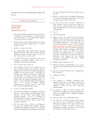 s t r o o c k & s t r o o c k & l a v a n l l p
cheapen the outcomes will ultimately cheapen the
process.
For More Information
Alan M. Klinger
212.806.5818
aklinger@stroock.com
1. Ohio voters thankfully repudiated the anti-union bill in
a referendum several months later. Sabrina Tavernise,
“Ohio Turns Back a Law Limiting Unions’ Rights,”
N.Y. TIMES at A1 (Nov. 9, 2011).
2. Michael Cooper & Mary Williams Walsh, “San Diego
and San Jose Lead Way in Pension Cuts,” N.Y. TIMES at
A1 (June 7, 2011).
3. See N.Y. CIV. SERV. LAW § 209.
4. E.g., Danny Hakim, Even without Contracts, Unions in
State Get Raises, N.Y. TIMES, April 10, 2012, at A18.E.J;
McMahon, “Nassau’s Generous Police Pay Can’t Go
On,” NEWSDAY, Feb. 23, 2012, at A37.
5. See A01329, 2012 Assemb. (proposing a repeal of the
Triborough Amendment); Hakim, supra note 4
(explaining Governor Cuomo’s position).
6. N.Y. CIV. SERV. LAW § 212(1), (2).
7. The NYCCBL sets forth that an employer may not
make a unilateral change to any mandatory subject of
bargaining, or to any term and condition of employment
established by the previous contract. NYCCBL §12-
306(a)(5). Even before the provision was codified into
the NYCCBL, the Board of Collective Bargaining
determined that it was compelled by the Taylor Law to
comply with the Triborough Amendment itself. See
LaRivere v. White, 39 OCB 36 (BCB 1987) (Anderson,
Arb.). For a summary of PERB’s Triborough
jurisprudence, see, e.g., Dist. Council 37 v. City of New
York, 71 OCB 12 (BCB 2003) (Semel, Arb.)
8. See N.Y. CIV. SERV. LAW § 209(2).
9. Covered by this provision are employees of the New
York City Transit Authority, the Metropolitan Transit
Authority, and the Staten Island Rapid Transit
Operating Authority. See id. at § 209(5)(a), (f)
(permitting relevant employee organizations to elect to
be covered by the provision within 60 days of the
provision’s enactment).
10. N.Y. CIV. SERV. LAW § 212(3); see also Patrolmen’s
Benevolent Ass’n., 34 PERB 7040, *2 (2001). Pursuant
to the holding of Patrolmen’s Benevolent Ass’n., the Board
of Collective Bargaining retains jurisdiction to determine
the scope of bargaining outside of the impasse context.
Id. at *5.
11. Moreover, repeal or reform of compulsory arbitration at
the state level could prompt New York City to revisit
the impasse process under the NYCCBL.
12. See State of New York, Governor’s Committee on
Public Employee Relations, Final Report, March 31,
1966, reprinted in, 1 Jerome Lefkowitz, et al., Public Sector
Labor and Employment Law (3d ed. 2001) [hereinafter
Taylor Report].
13. Id. at 70.
14. A01329 2012 Assemb.
15. EMPIRE CENTER FOR NEW YORK STATE POLICY
[EMPIRE CENTER], TRIBOROUGH TROUBLE: HOW AN
OBSCURE STATE LAW GUARANTEES PAY HIKES FOR
GOVERNMENT EMPLOYEES – AND RAISES THE TAX
TOLL ON NEW YORKERS 13 (Jan 11, 2012), available at
http://www.empirecenter.org/Documents/PDF/Tribor
ough%20Final1.pdf. The same sentiment is echoed by
the New York Conference of Mayors (“NYCOM”).
NYCOM, YOU CAN’T CAP WHAT YOU CAN’T
CONTROL: RECOMMENDATIONS OF THE MAYORAL
TASK FORCE ON MANDATE AND PROPERTY RELIEF 11
(December 2010) (arguing that the Triborough
Amendment “discourag[es] unions from offering
concessions or givebacks).
16. EMPIRE CENTER, supra note 15, at 8.
17. RONALD DONOVAN, ADMINISTERING THE TAYLOR
LAW: PUBLIC EMPLOYEE RELATIONS IN NEW YORK 187
(1990).
18. Between 1967 and 1972, there were 121 illegal strikes.
Id. at 205 tbl. 9.2.
19. 5 PERB 3037 (1972).
20. Id.
21. This exception to Triborough encompasses other
organized activity short of actual strikes, including any
“concerted stoppage of work or slowdown by public
employees.” N.Y. Civ. Serv. Law § 209-a.1(e)
(emphasis added).
22. See LaRivere v. White, 39 OCB 36 (BCB 1987)
(Anderson, Arb.) (applying the Triborough Amendment).
A provision analogous to the Triborough Amendment
was adopted in 1998.
23. Bd. of Coop. Educ. Servs., 8 PERB 3018 (1975).
24. See supra note 19, at 3065 (responding to the argument
that “‘[a]t the time of economic contraction…the
[Triborough] precedent would operate effectively to
prevent the managers of public agencies from
conforming to changed circumstances and operating
those agencies in a business-like manner.’”)
7
 