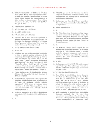 s t r o o c k & s t r o o c k & l a v a n l l p
8
25. [1975] N.Y. LAWS 1405 § 10 (McKinney); N.Y. PUB.
AUTH. §3854. A wage freeze may only be enacted as a
last resort, and litigation is pending against the Nassau
Interim Finance Authority and Nassau County for its
failure to adhere to that requirement. Carver v. Nassau
Cnty. Interim Fin. Auth., No. 11 Civ. 1614 (E.D.N.Y.
filed Apr. 14, 2011).
26. EMPIRE CENTER, supra note, at 6.
27. N.Y. CIV. SERV. LAW § 209.3(a)-(e).
28. Id. at § 209.4(a)-(b), (c)(vi).
29. N.Y. CIV. SERV. LAW § 209-a.1(e).
30. It reasoned that an award was not an “agreement” as
defined in the Taylor Law. 18 PERB 3073 (1985). See
also Niagara Cnty. Legislature, 16 PERB 3071, *2 (noting
that an “agreement” is defined in the Taylor law as “the
result of the exchange of mutual promises.”)
31. See City of Kingston, 18 PERB 3073 (1985).
32. Id. at *3 n.9.
33. McMahon, supra note 4 (“Because arbitral awards often
are based on salaries in adjoining jurisdictions, the law
[compulsory arbitration] had a ratcheting-up effect on
police and firefighter pay across the state.”) See also
Nicole Gelinas, “Curbing Union Excess: Small Steps for
NY’s Timid Pols,” NEW YORK POST (Mar. 13, 2011)
(“Optimally, Albany should get rid of binding
arbitration. If nobody can agree, let the [Transport
Workers Union] work without a contract (with no
wage increases). Workers who don’t like it can quit.”)
34. Thomas Kochan, et al., The Long-Haul effects of Interest
Arbitration: The Case of New York State’s Taylor Law, 63
ILR REV. at 6 (2010).
35. See Taylor Report, supra note 12, at 102 (expecting that
compulsory interest arbitration would “be detrimental to
the cause of developing effective collective
negotiations.”) With respect to voluntary interest
arbitration, see id. at 103 (“Voluntary arbitration on an
ad hoc basis is a desirable course… although it also leads
to binding decisions.”)
36. DONOVAN, supra note 17 at 205 tbl. 9.2 (demonstrating
two strikes in 1967, 26 strikes in 1968, and 13 strikes in
1969).
37. Id.
38. NYCOM, supra note 15 at 10 (“Over the years that the
compulsory arbitration law has been in existence, many
bargaining units have sought to rush to arbitration and
avoid substantive negotiations.”)
39. Kochan, supra note 34, at 26 (“There is no evidence
that, on the whole, arbitration has had a chilling effect
on negotiations.”)
40. Kochan, supra note 34, at 12.
41. Id.
42. The Police Benevolent Association, reaching impasse
four times, accounted for all three arbitral awards. The
Uniformed Firefighters Association reached impasse
three times, and the Correction Officers Benevolent
Association Reached impasse four times. Statistics on
file with the authors.
43. Id.
44. E.J. McMahon charges without support that the
arbitrators tend to be overtly pro-union. See McMahon,
supra note 4 (“[t]he arbitration option – invariably
invoked by unions, not management – made it easier for
politicians to duck their responsibilities by deferring to
‘impartial’ (but often union-friendly) arbitrators”)
(quotations in original).
45. Id. at 26.
46. Kochan, supra note 34, at 16-17. The study compared
adjusted real wages. Police officer wages increased from
$20.23 to $21.54, while firefighter wages decreased from
$21.75 to $21.60.
47. N.Y. Civ. Serv. Law § 209(4)(c)(v)(b).
48. Terry O’Neil & E.J. McMahon, Empire Center for
New York State Policy, Special Report SR4-07 Taylor
Made: The Cost and Consequences of New York’s Public-
Sector Labor Laws 28 n.63 (Oct. 2007). Similarly,
NYCOM demands that the term be re-defined to
include “the ability of a public employer to pay all
economic costs to be imposed on it by an arbitration
award without requiring a reduction in…service or an
increase in…taxes.” NYCOM, supra note 15, at 10.
49. While campaigning for Mayor in 2001, then-candidate
Bloomberg explained that “the city always
underestimates revenues because they have to deal with
the unions.” “Sizing up Budget Cuts and Answering
Criticism about Experience,” N.Y. TIMES, Nov. 1 2001.
 