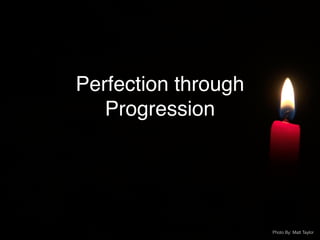 Perfection through
Progression
Photo By: Matt Taylor
 