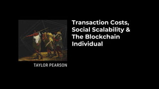 Transaction Costs,
Social Scalability &
The Blockchain
Individual
 
