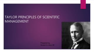 TAYLOR PRINCIPLES OF SCIENTIFIC
MANAGEMENT
Prepared by
Nivesh tv class XII
 