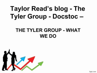 Taylor Read’s blog - The
Tyler Group - Docstoc –

 THE TYLER GROUP - WHAT
         WE DO
 