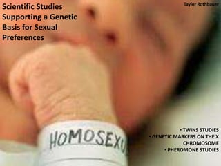 Scientific Studies Supporting a Genetic Basis for Sexual Preferences Taylor Rothbauer ,[object Object]