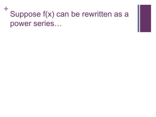 Suppose f(x) can be rewritten as a power series…