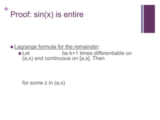 Proof: sin(x) is entireLagrange formula for the remainder:Let                      be k+1 times differentiable on (a,x) and continuous on [a,x]. Then 	for some z in (a,x)