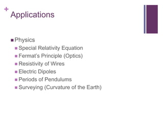 ApplicationsPhysicsSpecial Relativity EquationFermat’s Principle (Optics)Resistivity of WiresElectric DipolesPeriods of PendulumsSurveying (Curvature of the Earth)