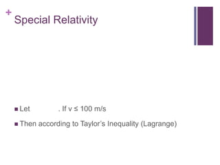 Special RelativityLet 		. If v ≤ 100 m/sThen according to Taylor’s Inequality (Lagrange)