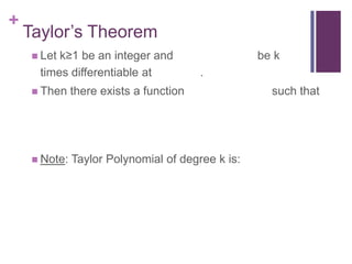 Taylor’s TheoremLet k≥1 be an integer and                          be k     times differentiable at               .Then there exists a function                           such thatNote: Taylor Polynomial of degree k is: