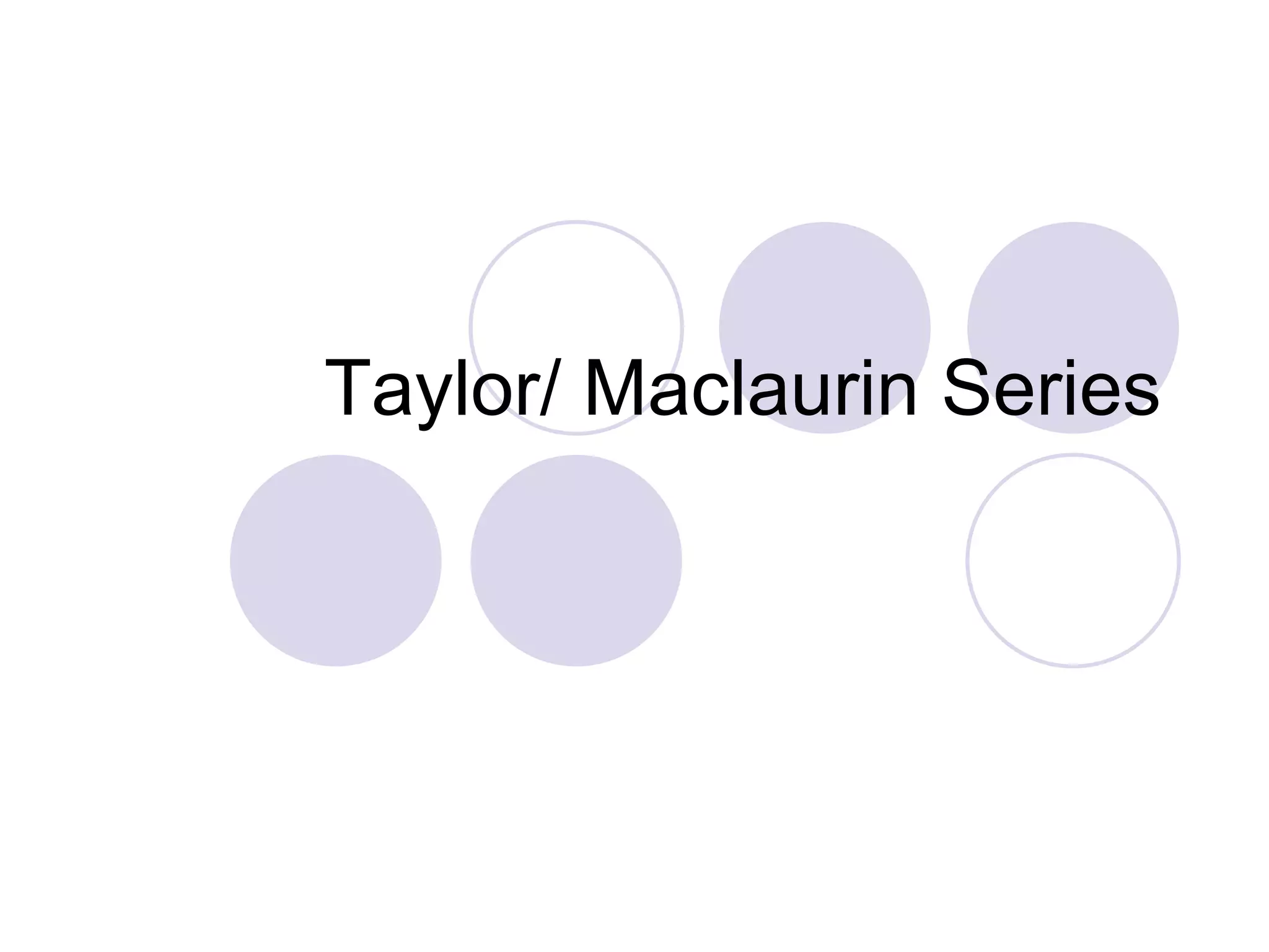 Taylor/ Maclaurin Series