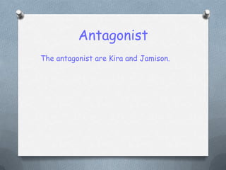 AntagonistThe antagonist are Kira and Jamison. 