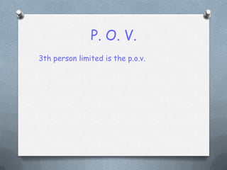 P. O. V.3th person limited is the p.o.v.