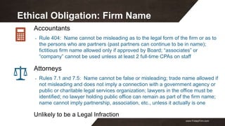 www.FridayFirm.com
Ethical Obligation: Firm Name
Accountants
- Rule 404: Name cannot be misleading as to the legal form of...