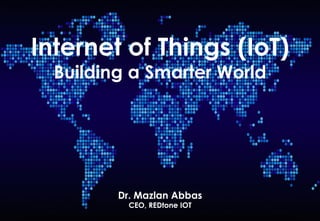 Copyright	
  ©	
  2015	
  RIOT.	
  All	
  rights	
  reserved	
  
“Connected	
  Communi?es	
  and	
  Internet	
  of	
  Things:	
  Bringing	
  Value	
  Through	
  Visibility”,	
  10th	
  Dec.	
  2014,	
  Universi?	
  Malaya	
  
Internet of Things (IoT)
Building a Smarter World
Dr. Mazlan Abbas
CEO, REDtone IOT
 