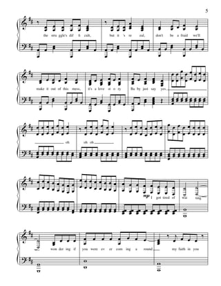 ## ‰
                                                                                                                                5

&                                                        ‰          œ
             œ œ œ œ œ œ
             œ œ œ œ œ œ
                       œ                                      œ œ œ œ
                                                              œ œ œ œ
                                                                                   œ
                                                                                   œ
                                                                                   œ            œ
                                                                                                œ           œ œ
                                                                                                            œ œ œ        œ
                                                                                                                         œ
             the stru ggle's dif       ﬁ    cult,            but it   's re       eal,         don't       be a fraid   we'll

? ##         œ                      œ                        œ               œ                  œ œ œ
                                                                                                    œ             œ œ œ œ
                                                                                                                      œ
         œ œ œ                  œ œ œ œ                  œ œ œ           œ œ œ œ
         œ                      œ                        œ               œ                      œ                 œ


&
    ##                                                                                                      œœœœ        œœœœ
          œ œ œ œ œ
          œ œ œ                    œ
                                   œ           œ œ œ œœœ
                                                     œ
                                               œ œ œ œ
                                                                            œ œ œ œ œ
                                                                            œ œ œ œ
                                                                            œ œ œ œ                         œœœœ        œœœœ
                                               œ œ     œ
         make it out of this    mess,          it's a love st o ry          Ba by just say          yes.

? ##          œ
          œ œ œ           œœ œœ œ œ œ œœœœ œ œ œ œ Œ
                             œ
                                    œ   œ      œ œ
                                                 œ
                                                 œ
                                                                                                            œœœœœœœœ
                                                                                                            œœœœœœœœ
                                                                                                            œ
          œ               œ     œ     œ    œ

 ## œ œ œ œ œ œ œ                                                               œ
& œœœœœœœ                              ‰ œ œ œœ œ œ                    ‰œœœœœœœ œœœœœœœœ
                                         œ œ œœ œ œ                     œœœœœœœ œœœœœœœ
                           oh              oh oh

? ## œ œ œ œ œ œ œ œ œ œ œ œ œ œ œ œ œ œ œ œ œ œ œ œ œ œ œ œ œ œ œ œ
     œœœœœœœœ œœ œ œœ œ œœ œœœœœœœœ œœœœœœœœ
     œ               œ               œ               œ

  ## œ œ œ
&          œœœœœ œœœœœœœœ œ œ œ œ œ
     œœœœœœ œ œœœœœœœœ œ œ œ                        œ œ                                                     œ     ˙      ˙
                 œ                            œ œ œ œ                                                       œ     ˙      ˙
                                              P I got tired
? ## œ œ œ œ œ œ œ
                                                                                                            of   wai     ting

     œ œ œ œ œ œ œ œ œ œ œ œ œ œ œ œ œœ œœ œœ œœ œœ œœ œœ
     œ             œ œœœœœœœœ œ œ œ œ œ œ œ                                                                 œœ w
                                                                                                            œ w

 #
& # ˙                                      œ œ œ œ œ œ œ œ                                      œ
                                                                                                           ‰ j œ
                                                                                                                 œ œ
                                                                                                                     ‰
                  œ œ œ œ
                  œ                        œ       œ                                            œ
                                                                                                œ            œ
    ˙            won der ing if            you were ev       er   com ing     a        round                my faith in you

? ##                                       w
         w                                 w                                                    w
         w                                                                                      w
 