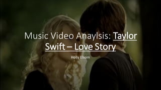 Music Video Anaylsis: Taylor
Swift – Love Story
Holly Elsom
 