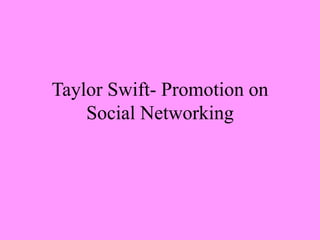 Taylor Swift- Promotion on
Social Networking
 