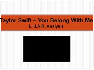 Taylor Swift – You Belong With Me 
L.I.I.A.R. Analysis 
 