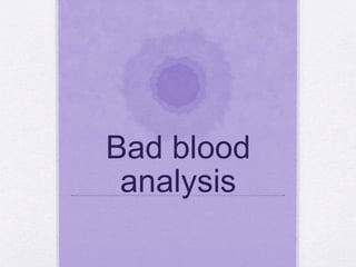 Bad blood
analysis
 