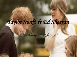 Taylor Swift ft Ed Sheeran
Everything Has Changed
 