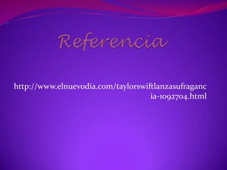 http://www.elnuevodia.com/taylorswiftlanzasufraganc
                                    ia-1092704.html
 