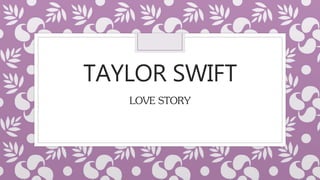 TAYLOR SWIFT
LOVE STORY
 