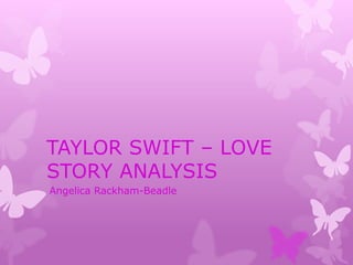 TAYLOR SWIFT – LOVE
STORY ANALYSIS
Angelica Rackham-Beadle
 