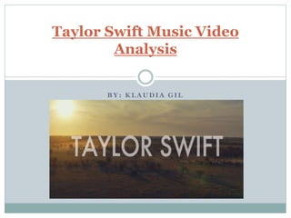 B Y : K L A U D I A G I L
Taylor Swift Music Video
Analysis
 