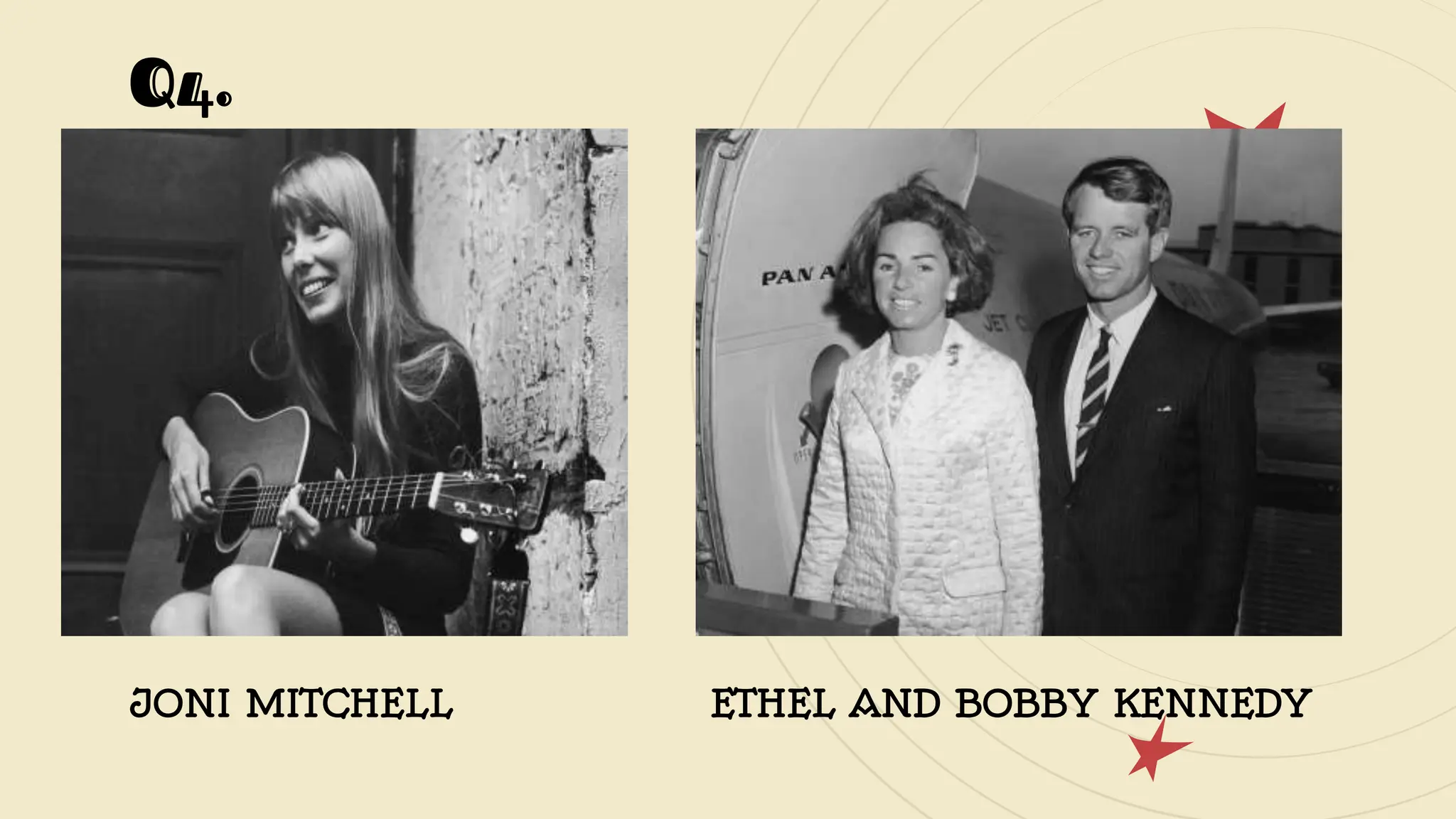 Q4.
JONI MITCHELL ETHEL AND BOBBY KENNEDY
 