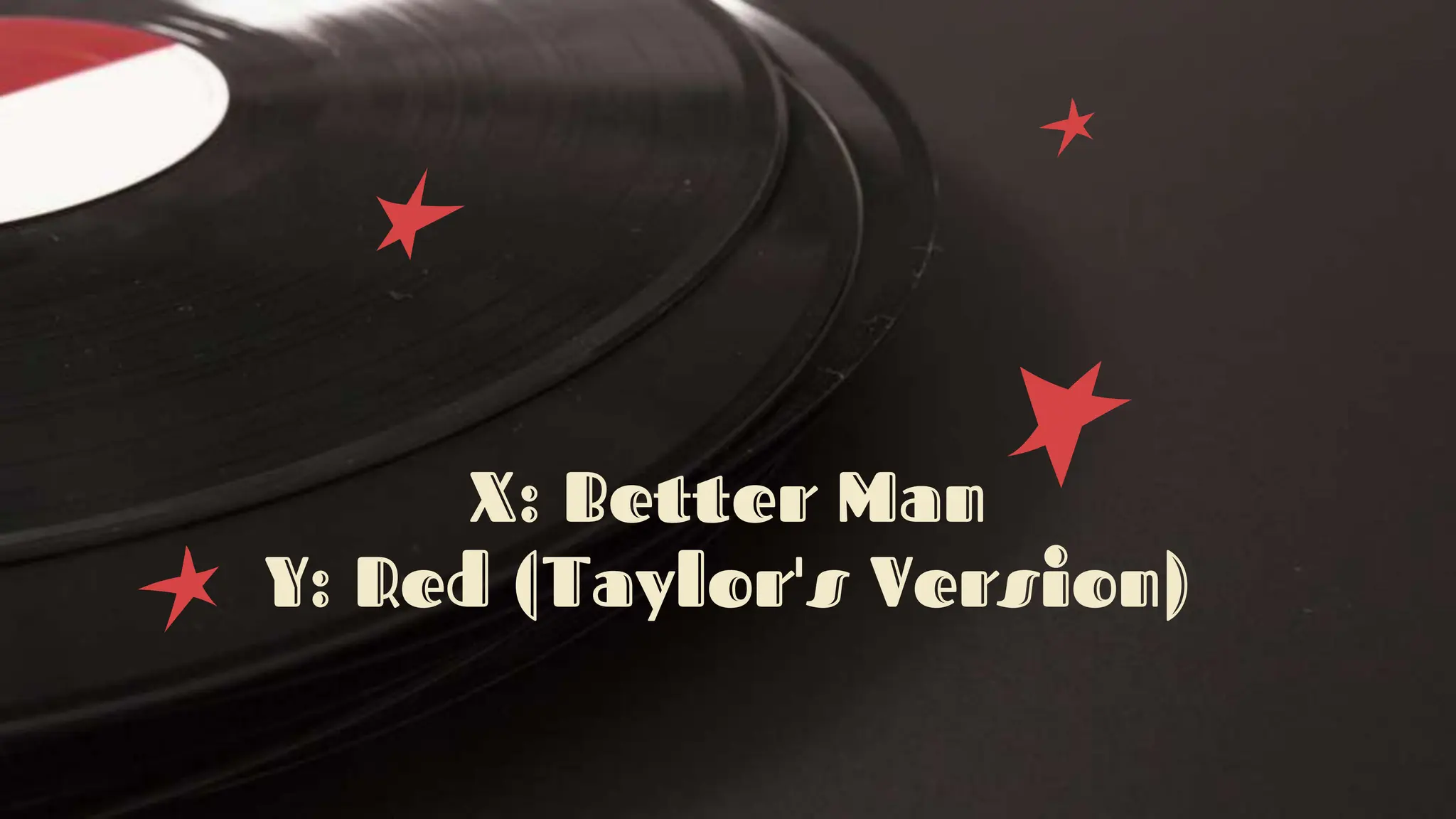 X: Better Man
Y: Red (Taylor's Version)
 