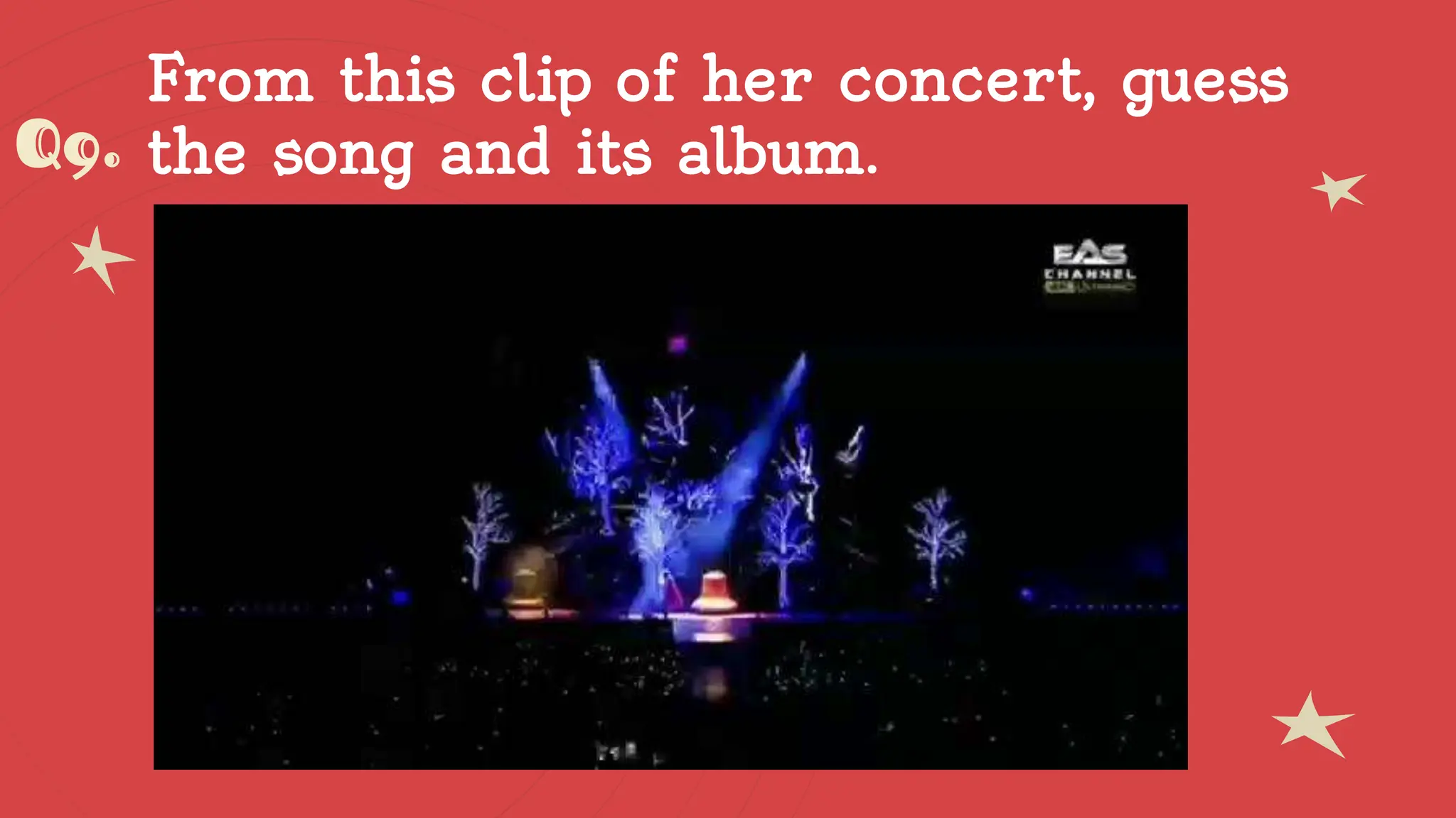 Q9.
From this clip of her concert, guess
the song and its album.
 