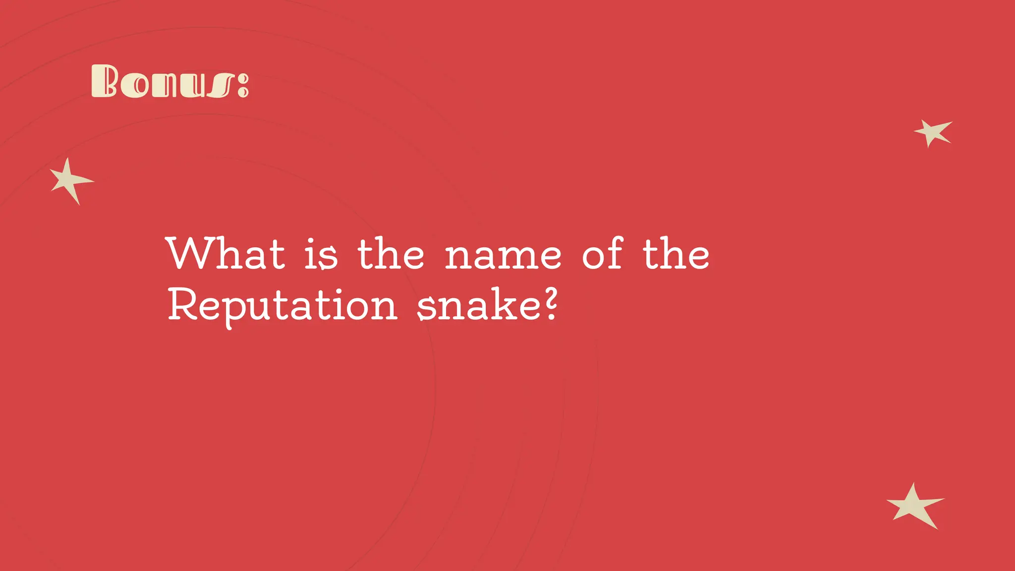 Bonus:
What is the name of the
Reputation snake?
 