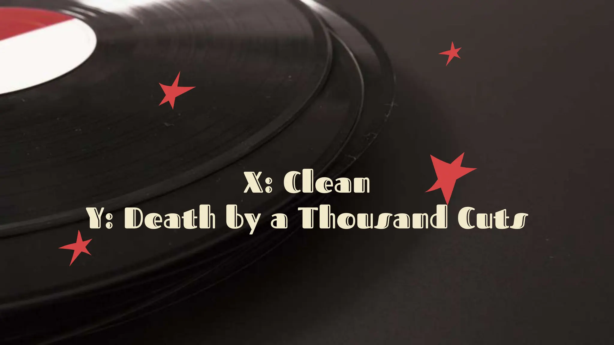 X: Clean
Y: Death by a Thousand Cuts
 