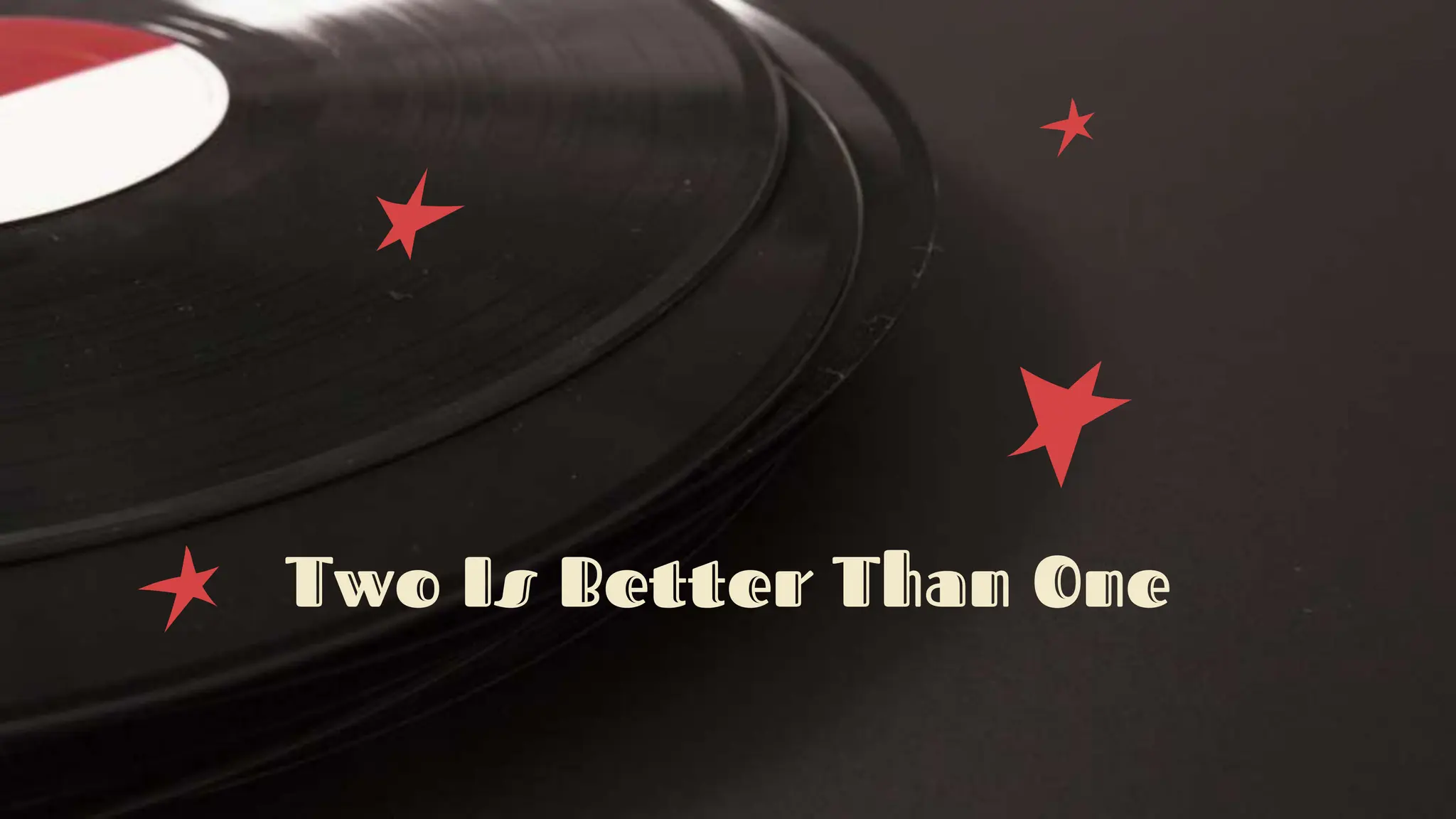 Two Is Better Than One
 