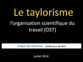 Le taylorisme
l’organisation scientifique du
travail (OST)
Filipe De Oliveira professeur de SES
juillet 2014
 
