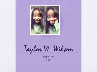 Taylor W. Wilson
      English 105
        9 am
 