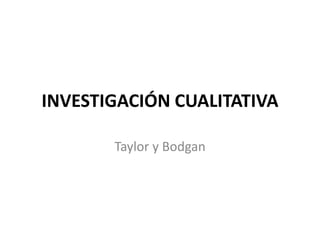 INVESTIGACIÓN CUALITATIVA
Taylor y Bodgan
 
