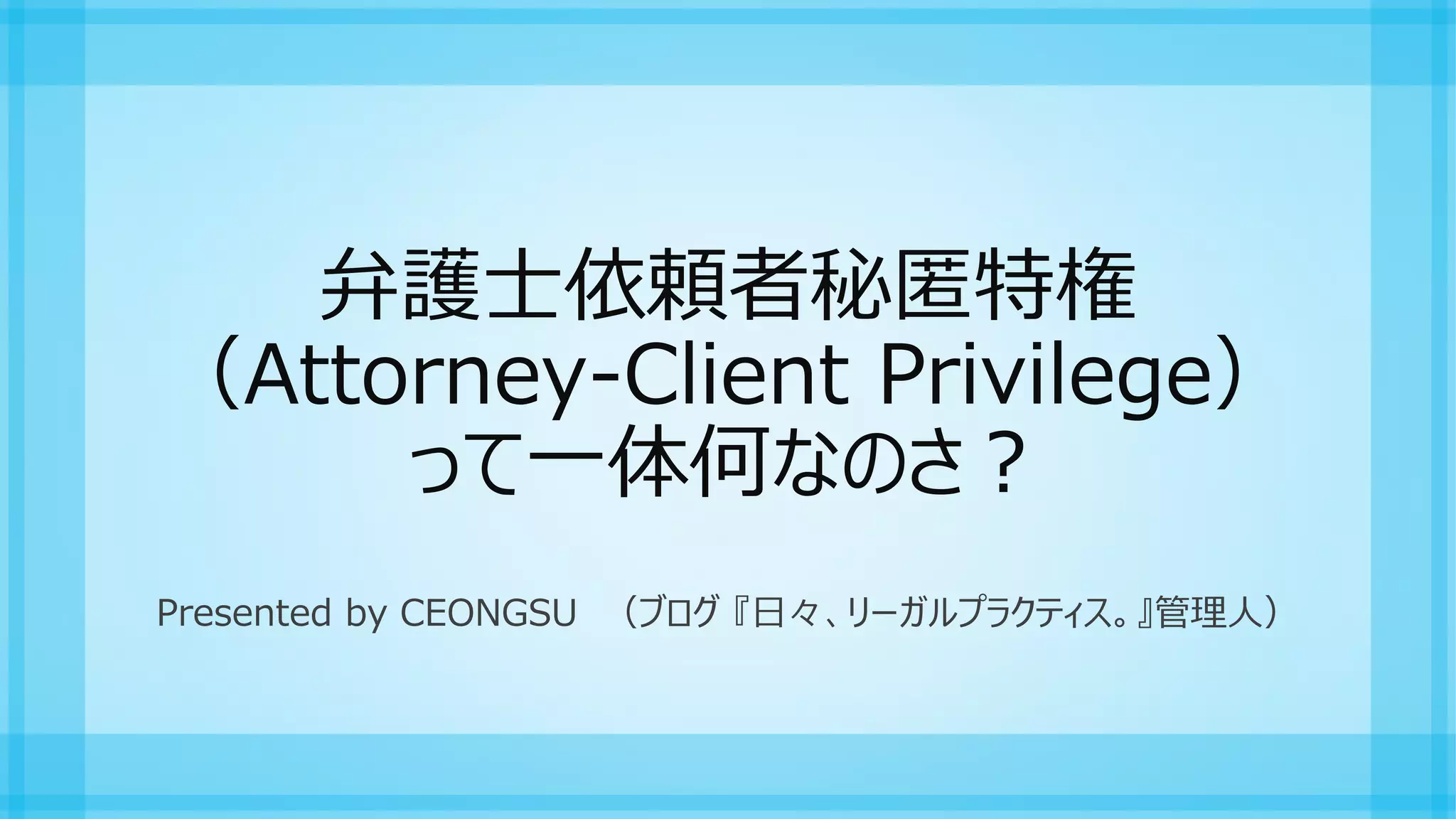 弁護士依頼者秘匿特権(Attorney Client Privilege)って一体何なのさ？ | PDF