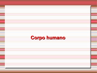 Corpo humanoCorpo humano
 