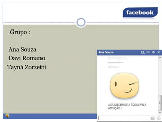 Grupo :
Ana Souza
Davi Romano
Tayná Zorzetti

 