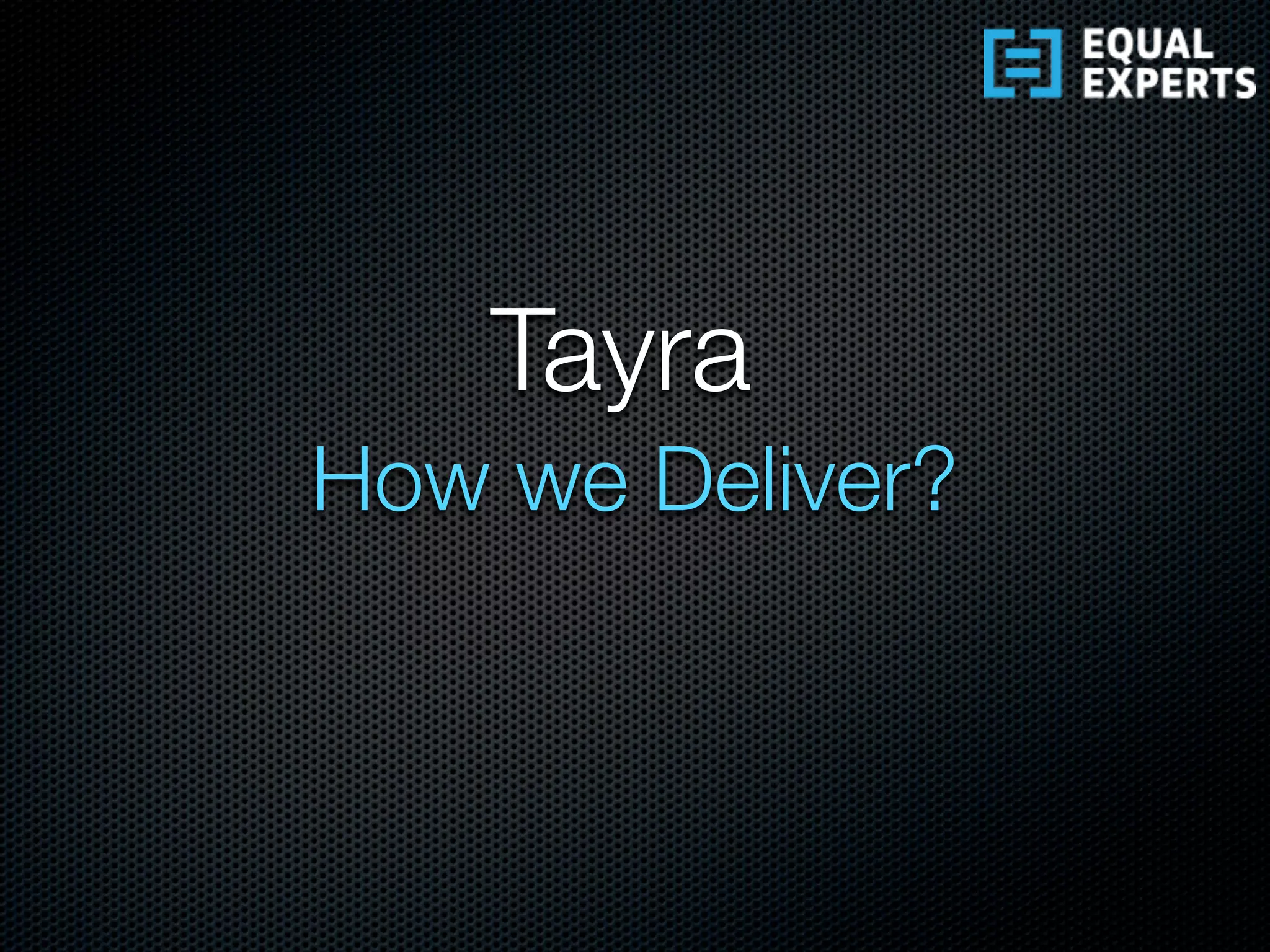 How we Deliver?
Tayra
 
